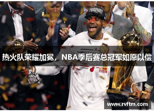热火队荣耀加冕，NBA季后赛总冠军如愿以偿