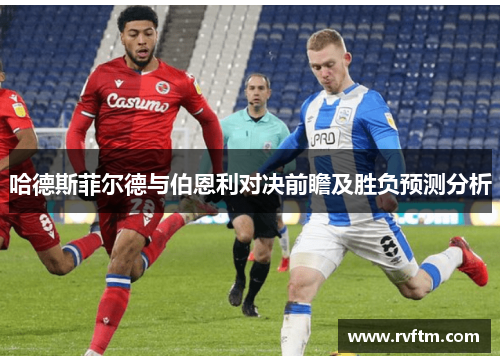 哈德斯菲尔德与伯恩利对决前瞻及胜负预测分析