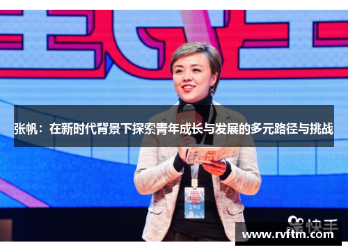 张帆：在新时代背景下探索青年成长与发展的多元路径与挑战