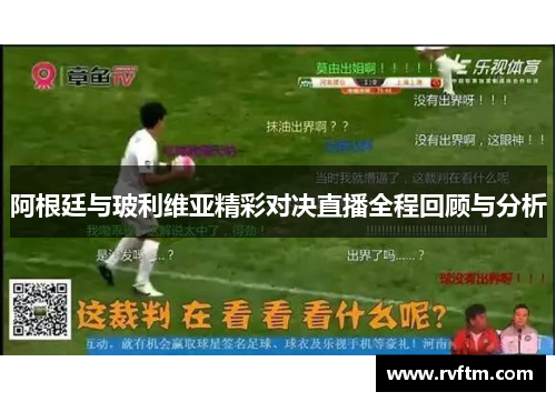 阿根廷与玻利维亚精彩对决直播全程回顾与分析