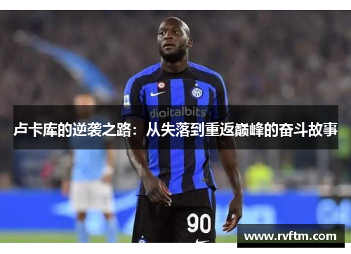 卢卡库的逆袭之路：从失落到重返巅峰的奋斗故事