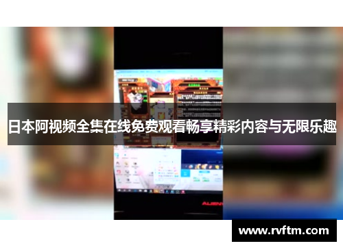 日本阿视频全集在线免费观看畅享精彩内容与无限乐趣